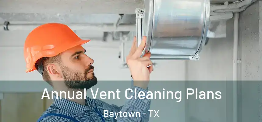  Annual Vent Cleaning Plans Baytown - TX