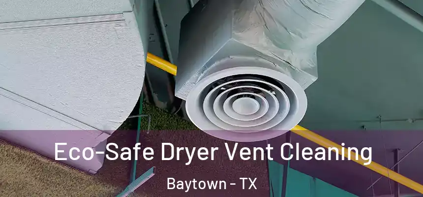  Eco-Safe Dryer Vent Cleaning Baytown - TX