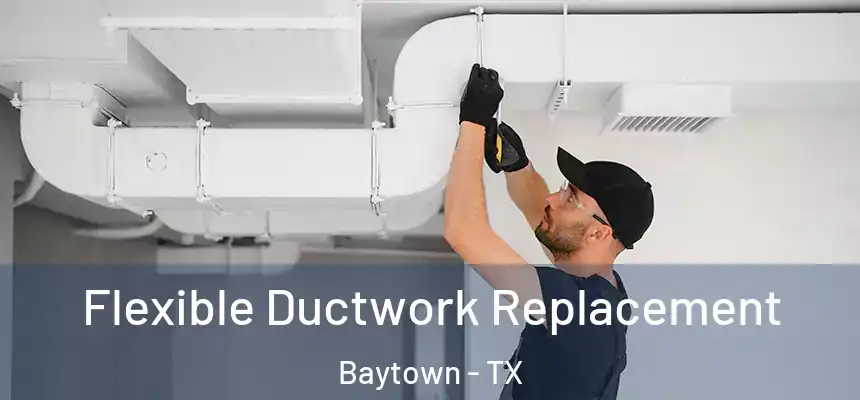 Flexible Ductwork Replacement Baytown - TX