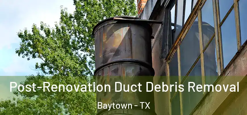  Post-Renovation Duct Debris Removal Baytown - TX